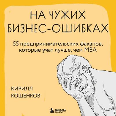 Na chuzhih biznes-oshibkah. 55 predprinimatelskih fakapov, kotorye uchat luchshe, chem MBA - Kirill Koshenkov, Audio, 9785041973704
