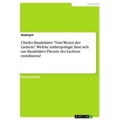 Charles Baudelaires 'Vom Wesen des Lachens'. Welche Anthropologie lässt sich aus Baudelaires Theorie des Lachens extrahieren?, Taschenbuch von