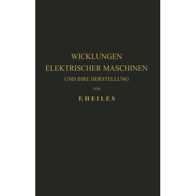 Wicklungen Elektrischer Maschinen und Ihre Herstellung, Taschenbuch von F. Heiles, Springer Berlin, 978-3-642-52540-7