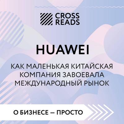 Sammari knigi 'HUAWEI. Kak malenkaya kitayskaya kompaniya zavoevala mezhdunarodnyy rynok' - Crossreads, Audio, 9785042274176
