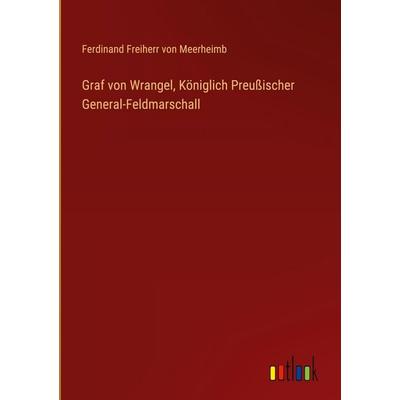 Graf von Wrangel, Königlich Preußischer General-Feldmarschall, Gebundene Ausgabe von Ferdinand Freiherr Meerheimb, Outlook, 978-3-368-52657-3