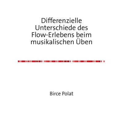 Differenzielle Unterschiede des Flow-Erlebens beim musikalischen Üben, Taschenbuch von Birce Polat, Epubli, 978-3-8442-4892-0