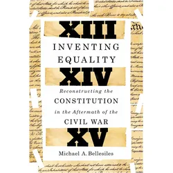 Inventing Equality: Repairing the Constitution in the Aftermath of the Civil War, Sachbücher von Michael Bellesiles