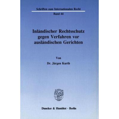 Inländischer Rechtsschutz gegen Verfahren vor ausländischen Gerichten., Taschenbuch von Jürgen Kurth, Duncker & Humblot, 978-3-428-06625-4