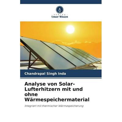 Analyse von Solar-Lufterhitzern mit und ohne Wärmespeichermaterial, Taschenbuch von Chandrapal Singh Inda,Dilip Sharma,Hemant Raj Singh, Verlag Unser