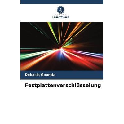Festplattenverschlüsselung, Taschenbuch von Debasis Gountia, Verlag Unser Wissen, 978-620-5-45865-5