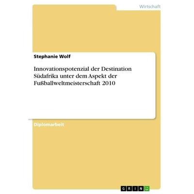 Innovationspotenzial der Destination Südafrika unter dem Aspekt der Fußballweltmeisterschaft 2010, Taschenbuch von Stephanie Wolf, GRIN,