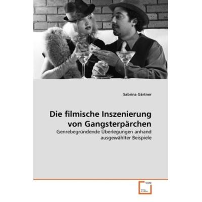 Gärtner, S: Die filmische Inszenierung von Gangsterpärchen, Taschenbuch von Sabrina Gärtner, VDM, 978-3-639-29541-2