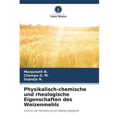 Physikalisch-chemische und rheologische Eigenschaften des Weizenmehls, Taschenbuch von Manjunath B.,Champa D. M.,Supraja N., Verlag Unser Wissen,