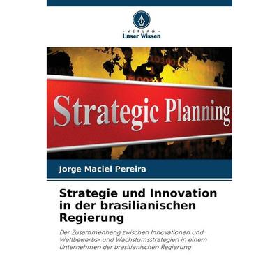 Strategie und Innovation in der brasilianischen Regierung, Taschenbuch von Jorge Maciel Pereira, Verlag Unser Wissen, 978-620-9-26980-6
