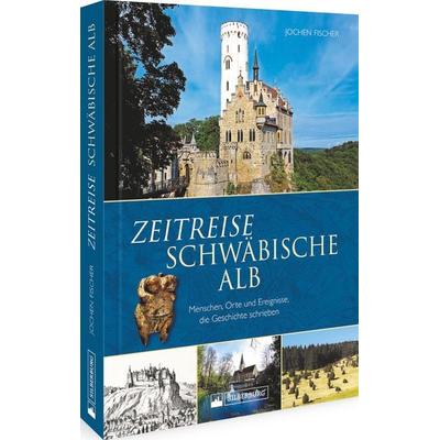 Zeitreise Schwäbische Alb, Gebundene Ausgabe von Jochen Fischer, Silberburg, 978-3-8425-2360-9