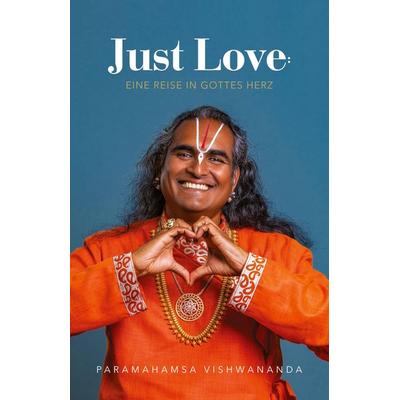 Just Love: Journey into the Heart of God, Taschenbuch von Paramahamsa Sri Swami Vishwananda, Bhakti Marga Publications, 978-3-96343-088-6