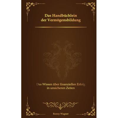 Das Handbüchlein der Vermögensbildung, Gebundene Ausgabe von Ronny Wagner, Tredition, 978-3-347-57702-2