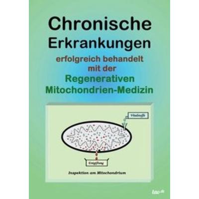 Chronische Erkrankungen erfolgreich behandelt mit der Regenerativen Mitochondrien-Medizin, Taschenbuch von Uwe Ohmer, Tao.de in Kamphausen Media GmbH,