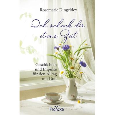 Ich schenk dir etwas Zeit, Gebundene Ausgabe von Rosemarie Dingeldey, Francke-Buch, 978-3-96362-231-1
