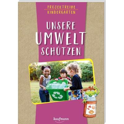 Projektreihe Kindergarten - Unsere Umwelt schützen, Taschenbuch von Anja Mohr, Kaufmann, Ernst, 978-3-7806-5189-1