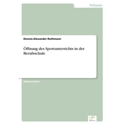 Öffnung des Sportunterrichts in der Berufsschule, Taschenbuch von Dennis-Alexander Rothmann, GRIN, 978-3-8386-1236-2