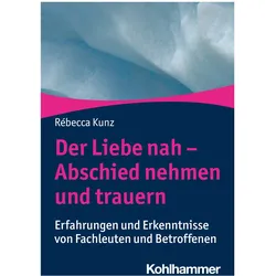 Der Liebe nah - Abschied nehmen und trauern, Fachbücher von Rébecca Kunz