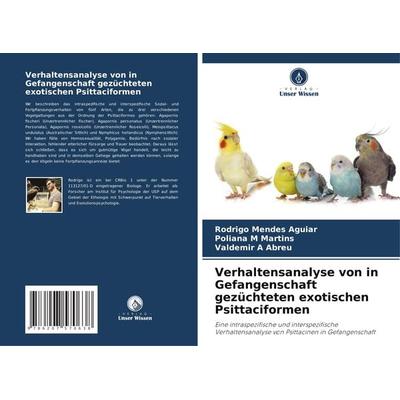 Verhaltensanalyse von in Gefangenschaft gezüchteten exotischen Psittaciformen, Taschenbuch von Rodrigo Mendes Aguiar,Poliana M. Martins,Valdemir A.