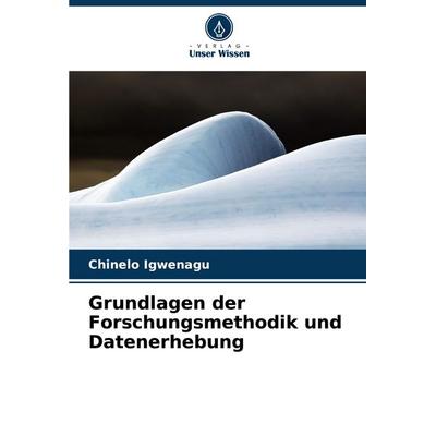 Grundlagen der Forschungsmethodik und Datenerhebung, Taschenbuch von Chinelo Igwenagu, Verlag Unser Wissen, 978-620-8-51466-2