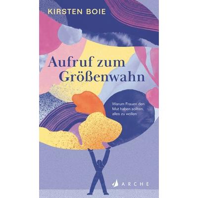 Aufruf zum Größenwahn, Gebundene Ausgabe von Kirsten Boie, Arche Verlag