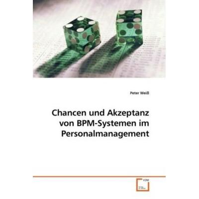 Weiß, P: Chancen und Akzeptanz von BPM-Systemen im Personalm, Taschenbuch von Peter Weiss, VDM, 978-3-639-22077-3