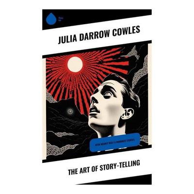 The Art of Story-Telling, Taschenbuch von Julia Darrow Cowles, Sharp Ink, 978-80-283-3086-6