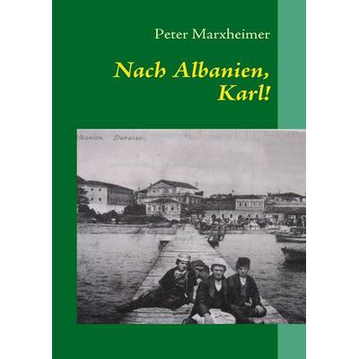 Nach Albanien, Karl!, Taschenbuch von Peter Marxheimer, BoD – Books on Demand, 978-3-8370-0265-2