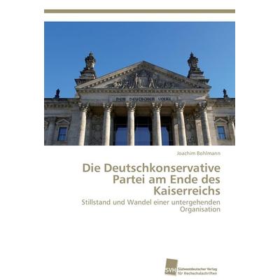 Die Deutschkonservative Partei am Ende des Kaiserreichs, Taschenbuch von Joachim Bohlmann, Südwestdeutscher Verlag für Hochschulschriften,