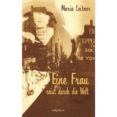 Leitner, M: Frau reist durch die Welt, Gebundene Ausgabe von Maria Leitner, Severus Verlag, 978-3-86347-414-0