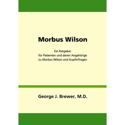 Morbus Wilson - Ein Ratgeber für Patienten und deren Angehörige zu Morbus Wilson und Kupferfragen, Taschenbuch von George J. Brewer, BoD – Books on