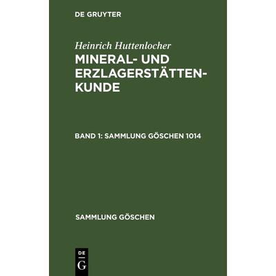 Mineral- und Erzlagerstättenkunde. Band 1, Gebundene Ausgabe von Heinrich Huttenlocher, De Gruyter, 978-3-11-230438-9