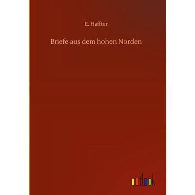 Briefe aus dem hohen Norden, Gebundene Ausgabe von E. Haffter, BoD - Books on Demand, 978-3-7523-9390-3