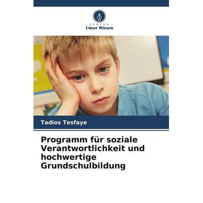 Programm für soziale Verantwortlichkeit und hochwertige Grundschulbildung, Taschenbuch von Tadios Tesfaye, Verlag Unser Wissen, 978-620-6-29751-2