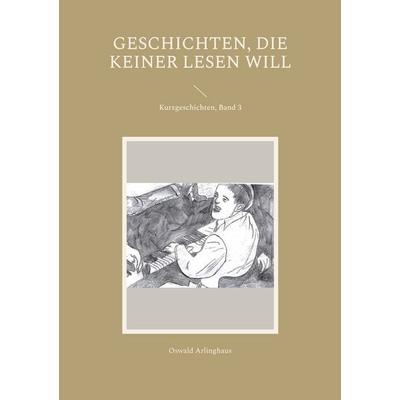 Geschichten, die keiner lesen will, Taschenbuch von Oswald Arlinghaus, BoD – Books on Demand, 978-3-7568-8132-1