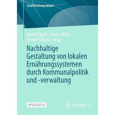 Nachhaltige Gestaltung von lokalen Ernährungssystemen durch Kommunalpolitik und -verwaltung, Taschenbuch von , Springer Fachmedien Wiesbaden GmbH,