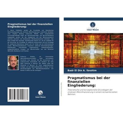 Pragmatismus bei der finanziellen Eingliederung:, Taschenbuch von Badr El Din A. Ibrahim, Verlag Unser Wissen, 978-3-330-72586-7