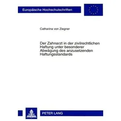 Der Zahnarzt in der zivilrechtlichen Haftung unter besonderer Abwägung des anzusetzenden Haftun, Fachbücher von Catharina von Ziegner