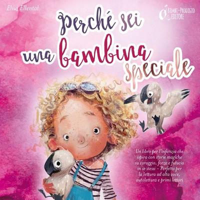 Perché sei una bambina speciale: Un libro per l'infanzia che ispira con storie magiche su coraggio, forza e fiducia in se stessi - Perfetto per la