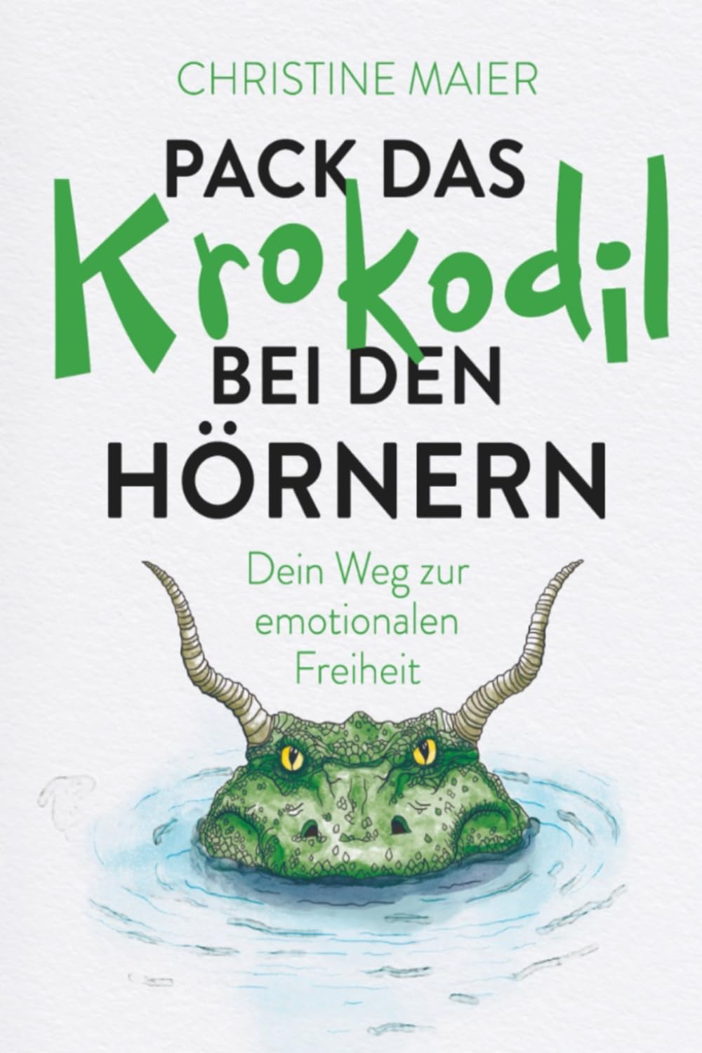 Maier, Frau Christine Maria - Pack das Krokodil bei den Hörnern. Dein Weg zur emotionalen Freiheit.: Die Herausforderungen des Lebens erfolgreich meistern: Das Emotionscoaching für mentale Gesundheit und innere Stärke. - Preis vom 09.10.2026 07:28:09 h