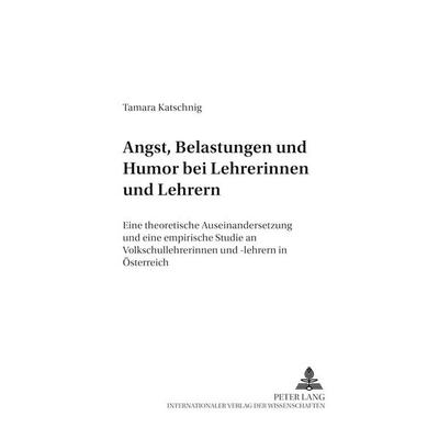Angst, Belastungen und Humor bei Lehrerinnen und Lehrern, Gebundene Ausgabe von Tamara Katschnig, Peter Lang GmbH, Internationaler Verlag der