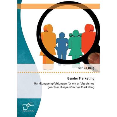 Gender Marketing: Handlungsempfehlungen für ein erfolgreiches geschlechtsspezifisches Marketing, Taschenbuch von Ulrike Baig, Diplomica Verlag GmbH,