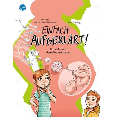 Einfach aufgeklärt! So ist das mit dem Kinderkriegen, Gebundene Ausgabe von Matthias Bornstädt, Arena, 978-3-401-71814-9