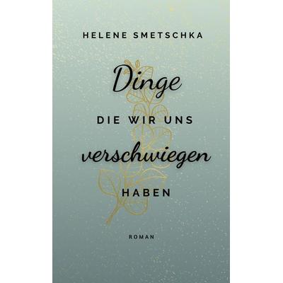 Dinge die wir uns verschwiegen haben, Taschenbuch von Helene Smetschka, BoD – Books on Demand, 978-3-695-19170-3