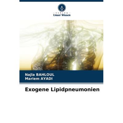 Exogene Lipidpneumonien, Taschenbuch von Najla Bahloul,Mariem Ayadi, Verlag Unser Wissen, 978-620-7-95500-8