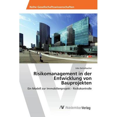 Risikomanagement in der Entwicklung von Bauprojekten, Taschenbuch von Udo Dettelbacher, AV Akademikerverlag, 978-3-639-85824-2