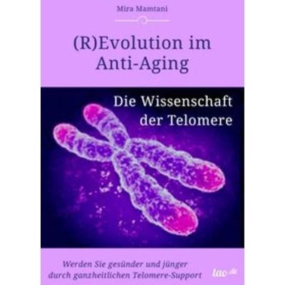 (R)Evolution im Anti-Aging: Die Wissenschaft der Telomere, Taschenbuch von Mira Mira Mamtani, Tao.de in Kamphausen Media GmbH