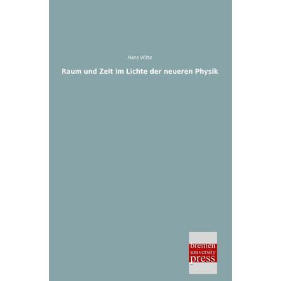 Raum und Zeit im Lichte der neueren Physik, Taschenbuch von Hans Witte, Bremen University Press, 978-3-95562-309-8