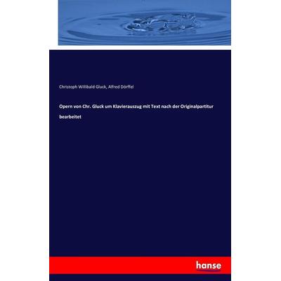 Opern von Chr. Gluck um Klavierauszug mit Text nach der Originalpartitur bearbeitet, Taschenbuch von Christoph Willibald Gluck,Alfred Dörffel,