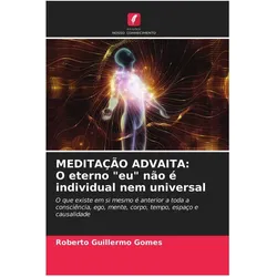 MEDITAÇÃO ADVAITA: O eterno 'eu' não é individual nem universal, Sachbücher von Roberto Guillermo Gomes
